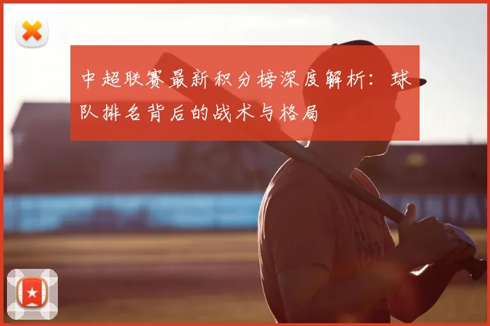 中超联赛最新积分榜深度解析：球队排名背后的战术与格局