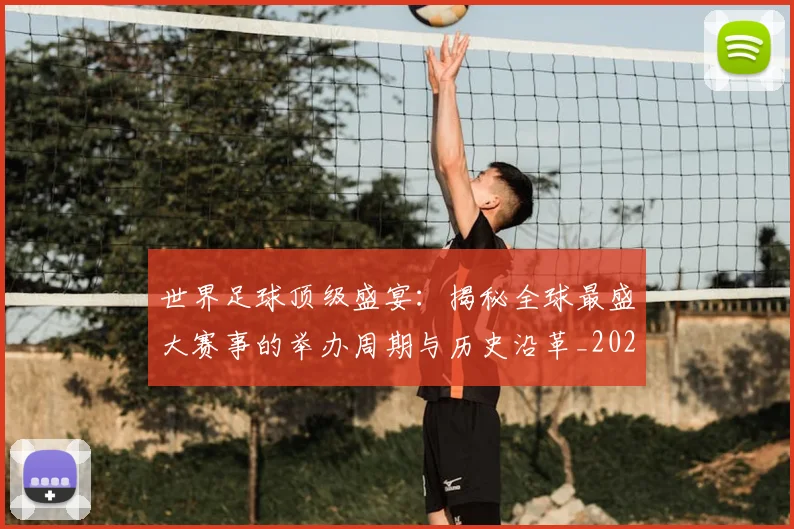 世界足球顶级盛宴：揭秘全球最盛大赛事的举办周期与历史沿革_20260610190243