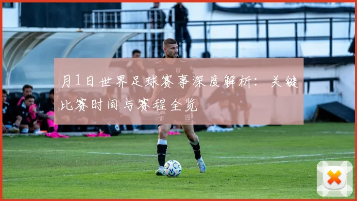 月1日世界足球赛事深度解析：关键比赛时间与赛程全览